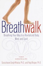 Breathwalk: Breathing Your Way to a Revitalized Body, Mind and Spirit - Gurucharan Khalsa, Herbert Benson, Yogi Bhajan, Ph.D.