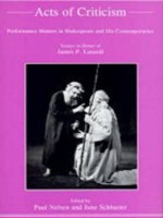 Acts of Criticism: Performance Matters in Shakespeare And His Contemporaries : Essays in Honor of James P. Lusardi - James P. Lusardi, Paul Neison