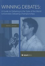 Winning Debates: A Guide to Debating in the Style of the World Universities Debating Championships - Steven Lee Johnson, Steven Johnson