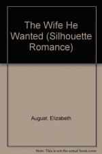 Wife He Wanted (Silhouette Romance) - Elizabeth August