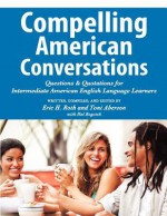 Compelling American Conversations: Questions and Quotations for Intermediate American English Language Learners - Eric H. Roth, Toni Aberson, Hal Bogotch