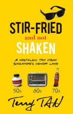 Stir-fried & not Shaken: A nostalgic trip down Singa memory lane - Terry Tan