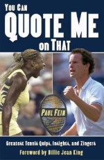 You Can Quote Me on That: Greatest Tennis Quips, Insights, and Zingers - Paul Fein, Billie Jean King