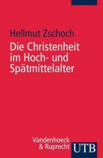 Die Christenheit im Hoch- und Spätmittelalter - Hellmut Zschoch