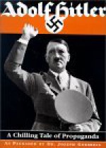 Adolf Hitler: A Chilling Tale of Propaganda - Max Arthur, Joseph Goebbels, Julius Schreck, Wilhelm Bruckner, Julius Schaub, Friedrich Foertsch