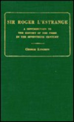 Sir Roger L'Estrange: A Contribution to the History of the Press in the Seventeenth Century - George Kitchin