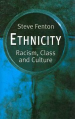 Ethnicity: Racism, Class And Culture - Steve Fenton