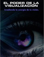 EL PODER DE LA VISUALIZACIÓN: Irradiando la energía de tu visión (Spanish Edition) - Oscar Labastida Batres, Alfredo Lázaro Alonso, Ana Beatriz Cordero Orellana, José Luis Alvarez, Sandra Milena Rojas Prieto, Wilfredo Riaño Vargas, José Angel Jiménez Paez, Maria Guadalupe Mariño Munguía, Paola Andrea Camargo Perez, Luisa Unda