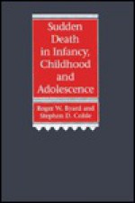 Sudden Death in Infancy, Childhood and Adolescence - Roger W. Byard, Stephen D. Cohle