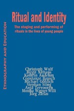 Ritual and Identity: The Staging and Performing of Rituals in the Lives of Young People - Birgit Aithans, Kathrin Audehm, Christoph Wulf