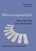 Mikrocomputerfibel: Vom 8-Bit-Chip Zum Grundsystem - Gerhard Schnell