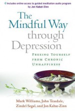 The Mindful Way Through Depression: Freeing Yourself from Chronic Unhappiness - J Mark G Williams, John D Teasdale, Zindel V Segal