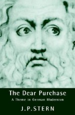 The Dear Purchase: A Theme in German Modernism - J.P. Stern, Joseph Peter Stern