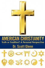 American Christianity: Truth or Tradition? a Personal Perspective - Scott Glenn