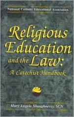 Religious Education And The Law: A Catechist Handbook - Mary Angela Shaughnessy