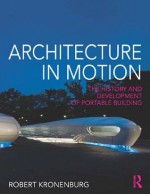 Architecture in Motion: The history and development of portable building - Robert Kronenburg