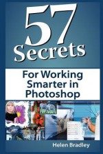 57 Secrets for Working Smarter in Photoshop - Helen Bradley, Susan C. Daffron