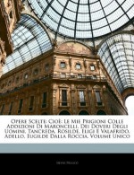 Opere Scelte: Cioè: Le Mie Prigioni Colle Addizioni Di Maroncelli, Dei Doveri Degli Uomini, Tancreda, Rosilde, Eligi E Valafrido, Adello, Eugilde Dalla Roccia. Volume Unico (Italian Edition) - Silvio Pellico