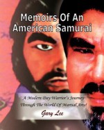 Memoirs of an American Samurai: A Modern Day Warrior's Journey Through the World of Martial Arts! - Gary Lee, Jay Vikaz