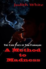 A Method to Madness (The Case Files of Sam Flanagan) - Judith White