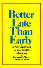 Better Late Than Early: A New Approach to Your Child's Education - Raymond S. Moore