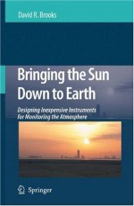 Bringing the Sun Down to Earth: Designing Inexpensive Instruments for Monitoring the Atmosphere - David R. Brooks