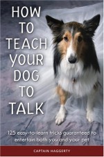 How to Teach Your Dog to Talk - Arthur J. Haggerty