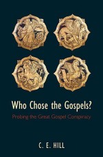 Who Chose the Gospels?: Probing the Great Gospel Conspiracy - Charles E. Hill