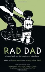 Rad Dad: Dispatches from the Frontiers of Fatherhood - Tomas Moniz, Steve Almond, Jeff Chang, Cory Doctorow, Paul Kivel, Raj Patel, Matt Meyer, Ian Mackaye, Jeremy Adam Smith