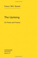 The Uprising: On Poetry and Finance (Semiotext(e) / Intervention Series): On Poverty and Finance - Franco Bifo Berardi