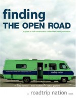 Finding the Open Road: A Guide to Self-Construction Rather than Mass Production (Roadtrip Nation) - Mike Marriner, Nathan Gebhard