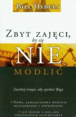 Zbyt zajęci, by się nie modlić. Zwolnij tempo, aby spotkać Boga - Bill Hybels