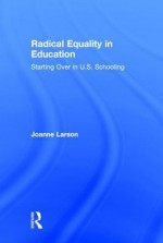 Radical Equality in Education: Starting Over in U.S. Schooling - Joanne Larson