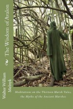 The Wisdom of Avalon: Meditations on the Thirteen Marsh Tales - Walter William Melnyk