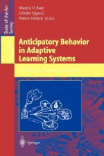 Anticipatory Behavior in Adaptive Learning Systems: Foundations, Theories, and Systems - Martin V. Butz