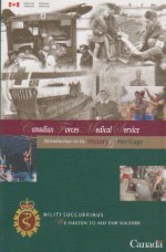 Canadian Forces Medical Service: Introduction to its History & Heritage - Carole Lanoue, Peter Green, Frank Kellerman, Christiane Charron, Michael McBride