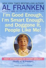 I'm Good Enough, I'm Smart Enough, & Doggone It, People Like Me! - Al Franken, Melody Beattie, Stuart Smalley