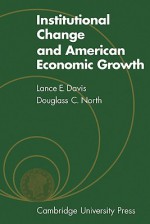 Institutional Change and American Economic Growth - Lance E. Davis, Douglass C. North