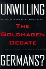 Unwilling Germans: The Goldhagen Debate - Robert R. Shandley, Shandley, Robert R. Shandley