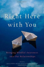 Right Here with You: Bringing Mindful Awareness into Our Relationships - Andrea Miller, David Richo, John Welwood, Tara Brach, Elizabeth Gilbert, Thích Nhất Hạnh