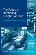 The Future of Intermodal Freight Transport: Operations, Design and Policy (Transport Economics, Management, and Policy) - Hugo Priemus, Peter Nijkamp