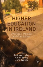 Higher Education in Ireland: Practices, Policies and Possibilities - Andrew Loxley, Aidan Seery, John Walsh