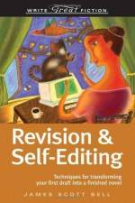 Revision & Self-Editing: Techniques for Transforming Your First Draft Into a Finished Novel - James Scott Bell