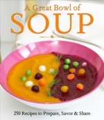 A Great Bowl of Soup: 250 Recipes to Prepare, Savor & Share - Carol Heding Munson, Gregg R. Gillespie, Mary B. Johnson, Christine Byrnes