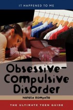 Obsessive-Compulsive Disorder: The Ultimate Teen Guide (It Happened to Me) - Natalie Rompella