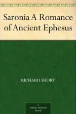 Saronia A Romance of Ancient Ephesus - Richard Short