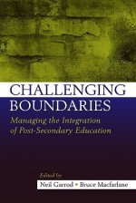 Challenging Boundaries: Managing the integration of post-secondary education - Neil Garrod, Bruce Macfarlane