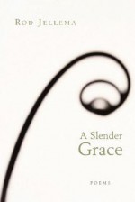 A Slender Grace: Poems - Rod Jellema