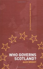 Who Governs Scotland? (Regional and Federal Studies) - Alex Wright