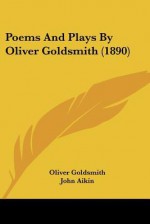 Poems and Plays by Oliver Goldsmith (1890) - Oliver Goldsmith, John Aikin, Henry T. Tuckerman